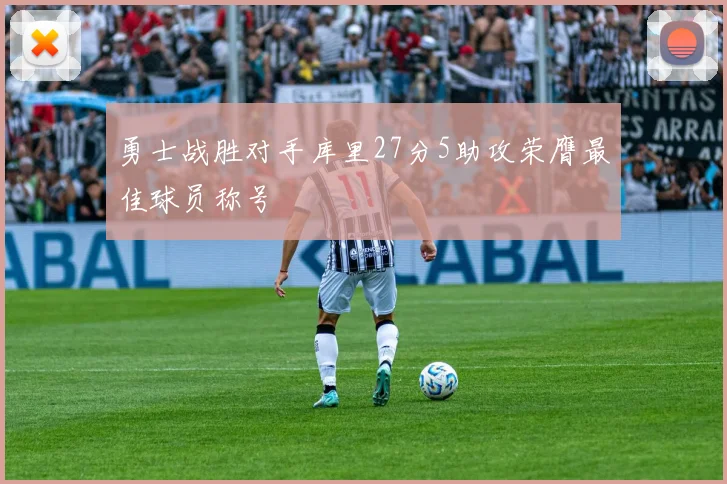 勇士战胜对手库里27分5助攻荣膺最佳球员称号